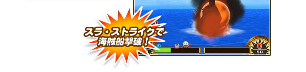 スラ・ストライクで海賊船撃破！