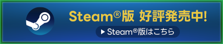 Steam®版 好評発売中!＜Steam®版はこちら＞