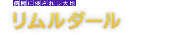 [病魔に侵されし大地]リムルダール