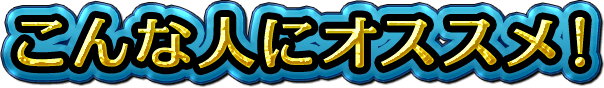 こんな人にオススメ！