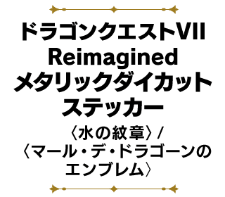 ドラゴンクエストVII Reimagined メタリックダイカットステッカー　〈水の紋章〉/〈マール・デ・ドラゴーンのエンブレム〉