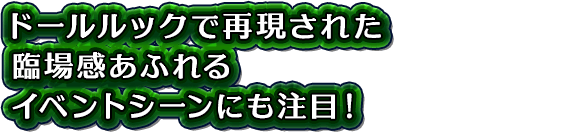 ドールルックで再現された臨場感あふれるイベントシーンにも注目！