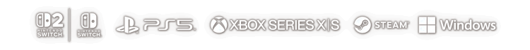 Nintendo Switch™ 2 / Nintendo Switch™ / PlayStation®5 / Xbox Series X|S / Steam® / Windows