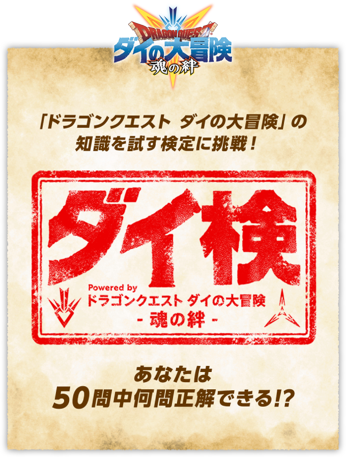 ドラゴンクエスト ダイの大冒険　-魂の絆- 「ドラゴンクエスト ダイの大冒険」の知識を試す検定に挑戦！ ダイ検 ドラゴンクエスト ダイの大冒険　-魂の絆- あなたは50問中何問正解できる！？