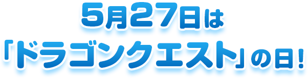 5月27日は「ドラゴンクエスト」の日！