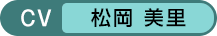 CV：松岡 美里