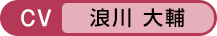 CV：浪川 大輔