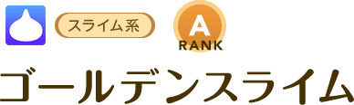 [スライム系/RANK:A]ゴールデンスライム
