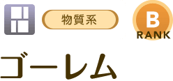 [物質系/RANK:B]ゴーレム
