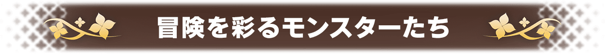 冒険を彩るモンスターたち