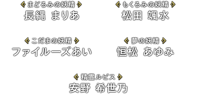 [まどろみの妖精]長縄 まりあ / [もくろみの妖精]松田 颯水 / [こだまの妖精]ファイルーズあい / [夢の妖精]恒松 あゆみ / [精霊ルビス]安野 希世乃