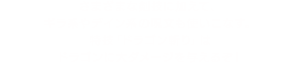 さまざまな剣技に加えて、ギラ系やデイン系の呪文も使いこなす。特技「ドラゴン斬り」はドラゴンに大ダメージを与えるぞ！