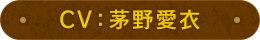 CV：茅野愛衣
