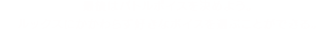 最後はバトルボイスを決めよう。ルックスにかかわらず好きなボイスを選ぶことができる。