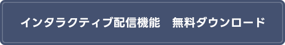 インタラクティブ配信機能　無料ダウンロード