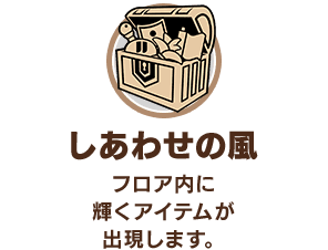 「しあわせの風」フロア内に輝くアイテムが出現します。