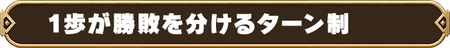 1歩が勝敗を分けるターン制